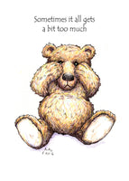 Sometimes It All Gets A Bit Too Much. A drawing of a sad little teddy bear peering over his hands.